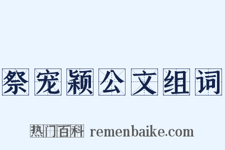祭宠颖公文组词是什么意思的图片